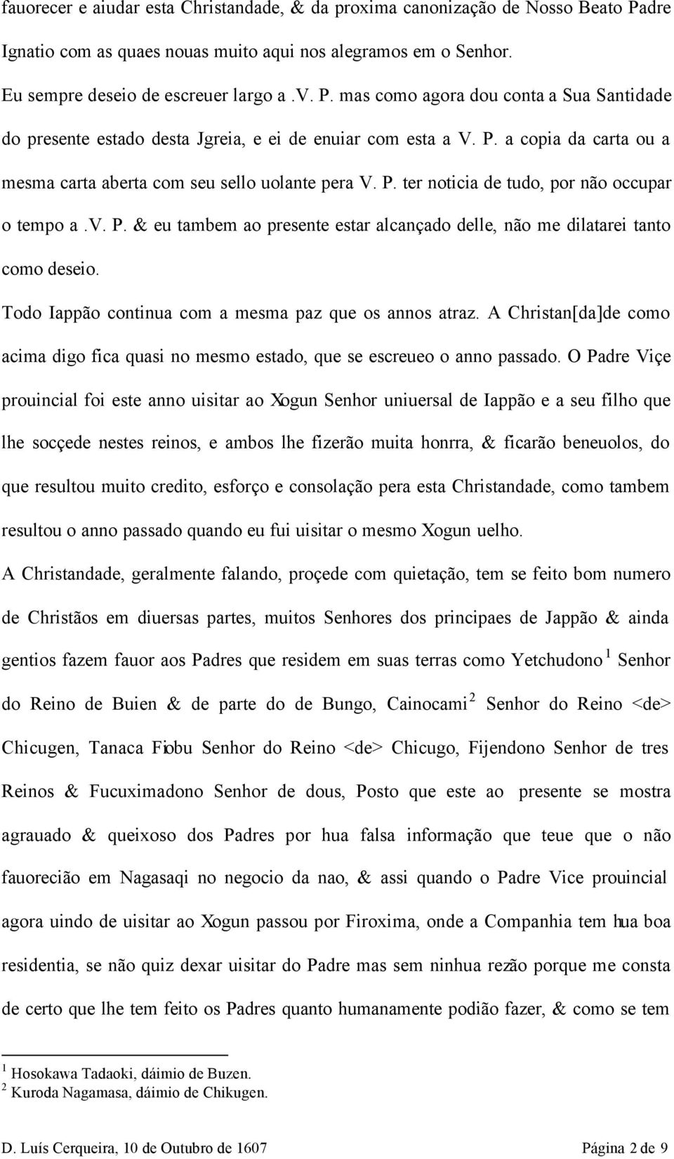 Todo Iappão continua com a mesma paz que os annos atraz. A Christan[da]de como acima digo fica quasi no mesmo estado, que se escreueo o anno passado.