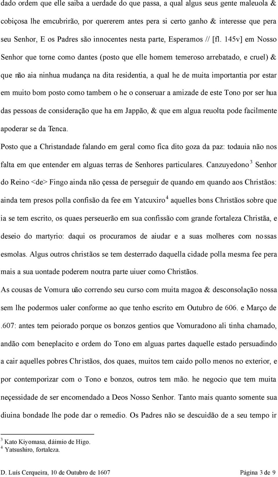 145v] em Nosso Senhor que torne como dantes (posto que elle homem temeroso arrebatado, e cruel) & que não aia ninhua mudança na dita residentia, a qual he de muita importantia por estar em muito bom