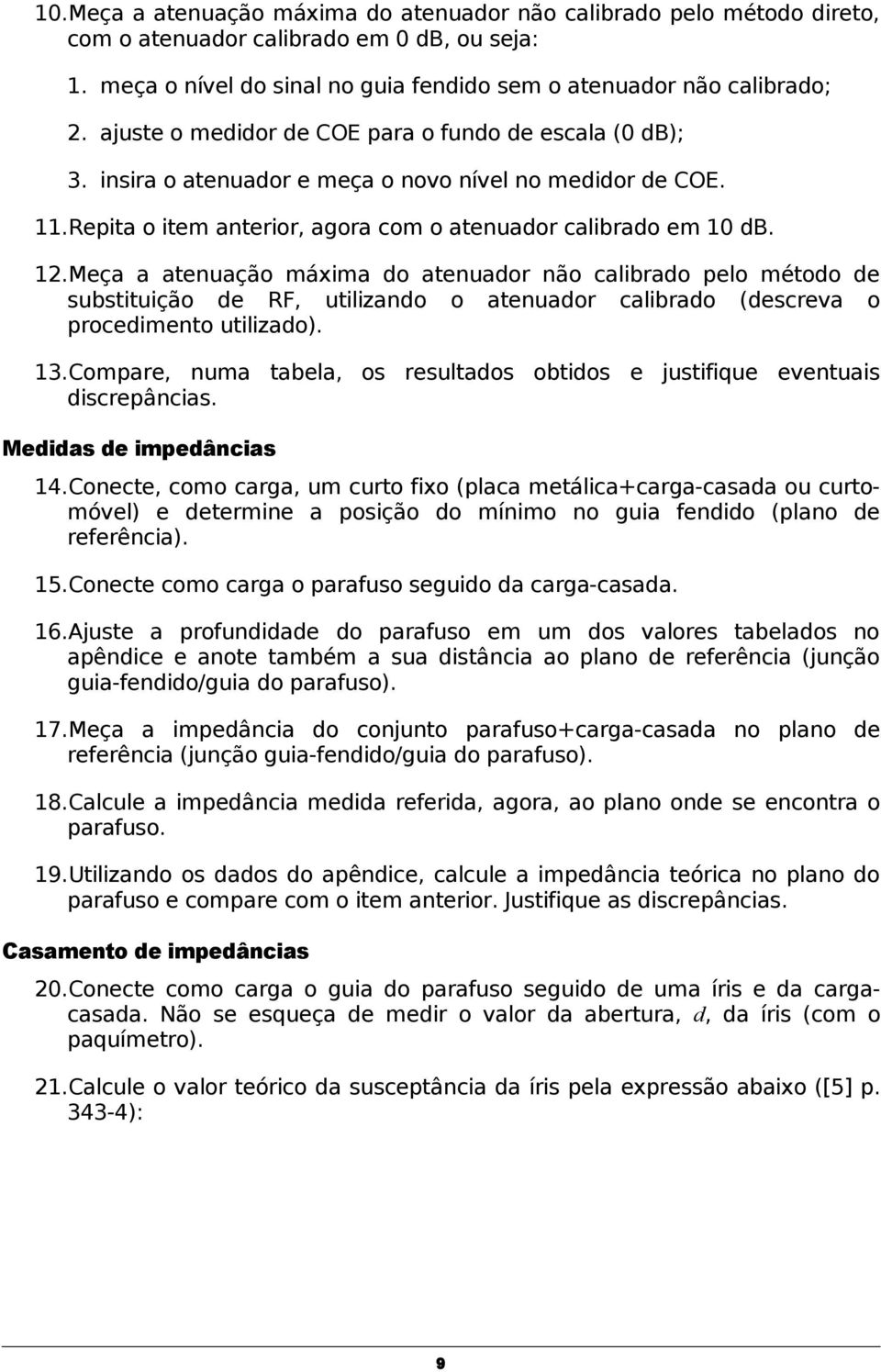 Meça a atenuação máxima do atenuador não calibrado pelo método de substituição de RF, utilizando o atenuador calibrado (descreva o procedimento utilizado). 13.