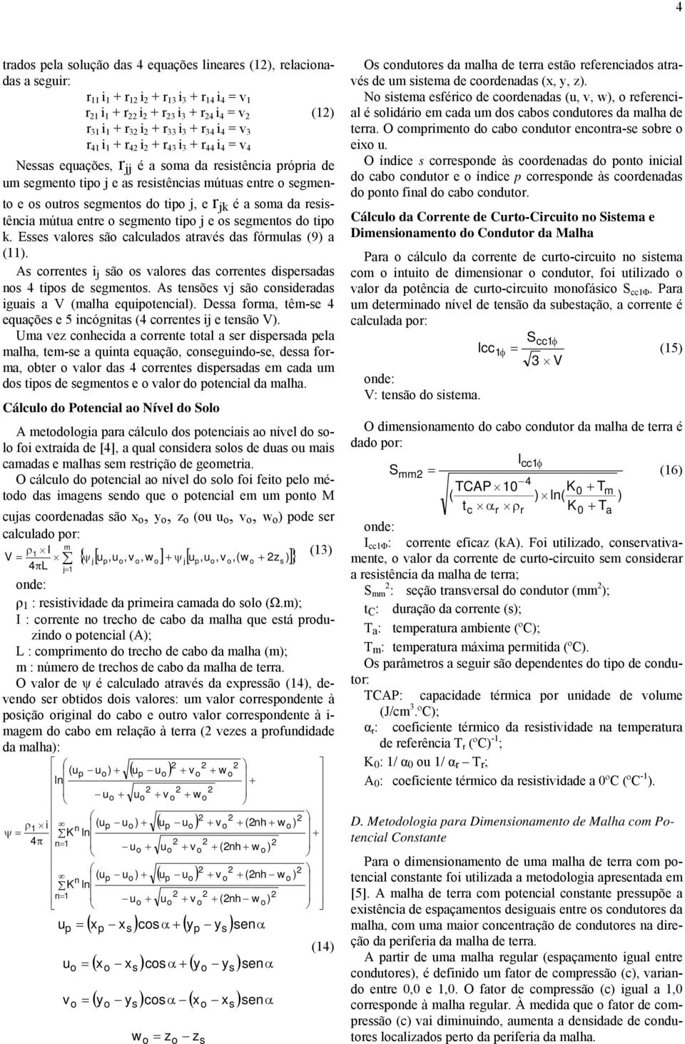 tip k. Ee valre ã calculad atravé da fórmula (9) a (). A crrente i j ã valre da crrente diperada n 4 tip de egment. A tenõe vj ã cniderada iguai a V (malha equiptencial).