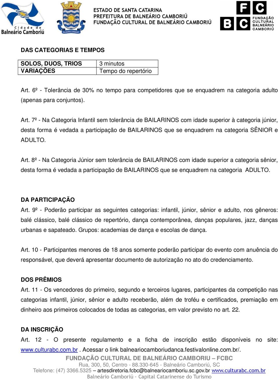 Art. 8º - Na Categoria Júnior sem tolerância de BAILARINOS com idade superior a categoria sênior, desta forma é vedada a participação de BAILARINOS que se enquadrem na categoria ADULTO.