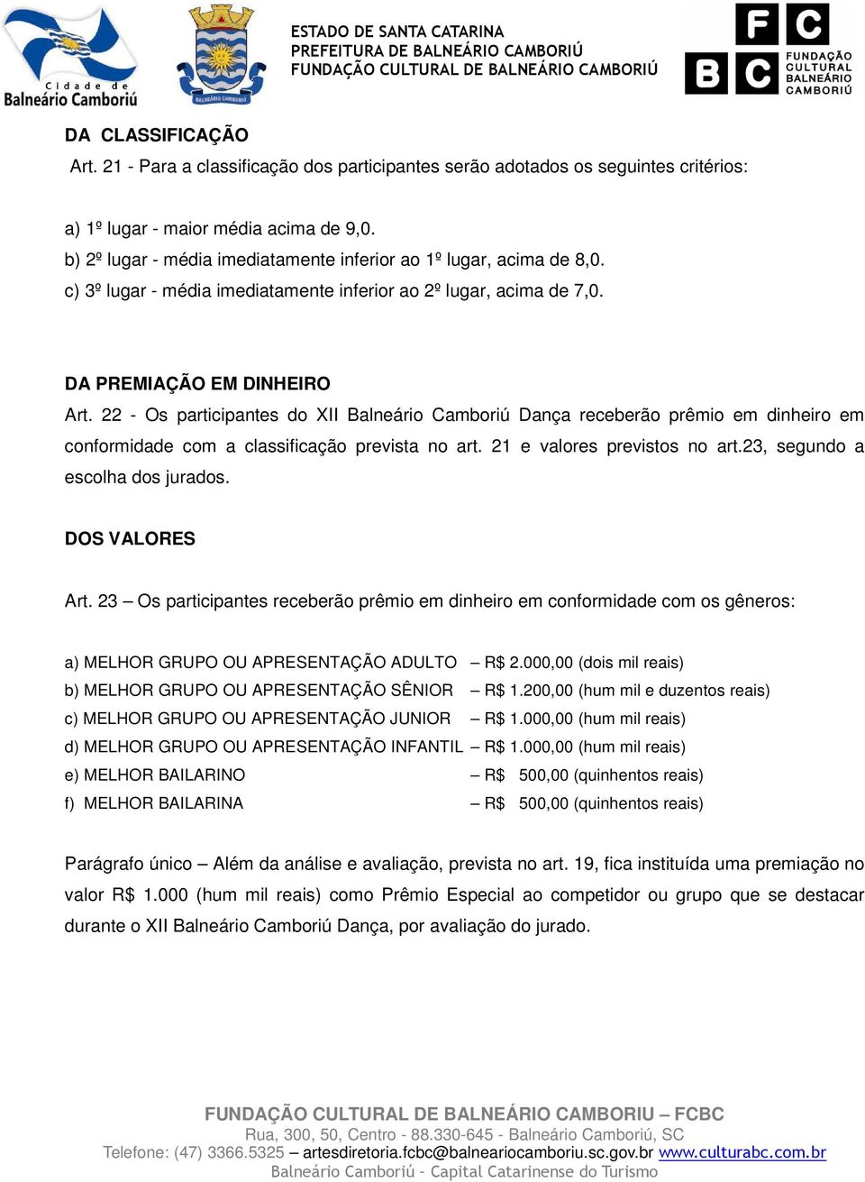 22 - Os participantes do XII Balneário Camboriú Dança receberão prêmio em dinheiro em conformidade com a classificação prevista no art. 21 e valores previstos no art.23, segundo a escolha dos jurados.