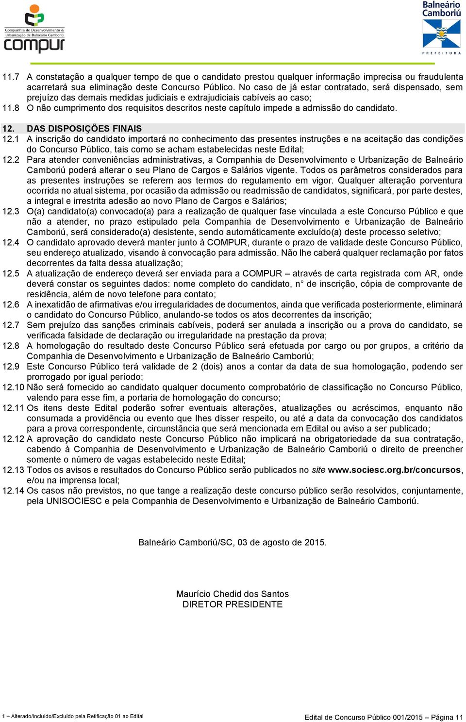 8 O não cumprimento dos requisitos descritos neste capítulo impede a admissão do candidato. 12. DAS DISPOSIÇÕES FINAIS 12.