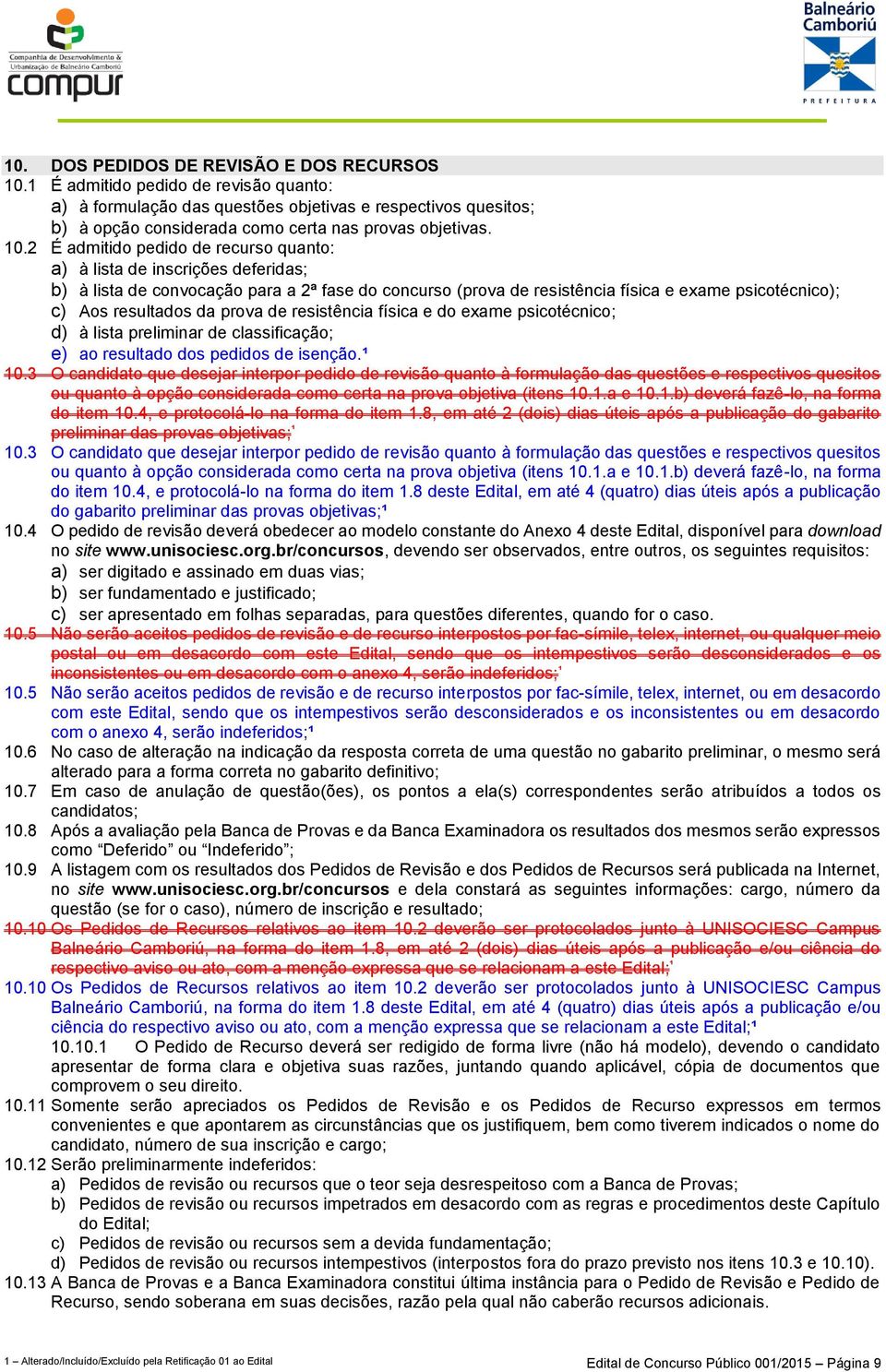 2 É admitido pedido de recurso quanto: a) à lista de inscrições deferidas; b) à lista de convocação para a 2ª fase do concurso (prova de resistência física e exame psicotécnico); c) Aos resultados da