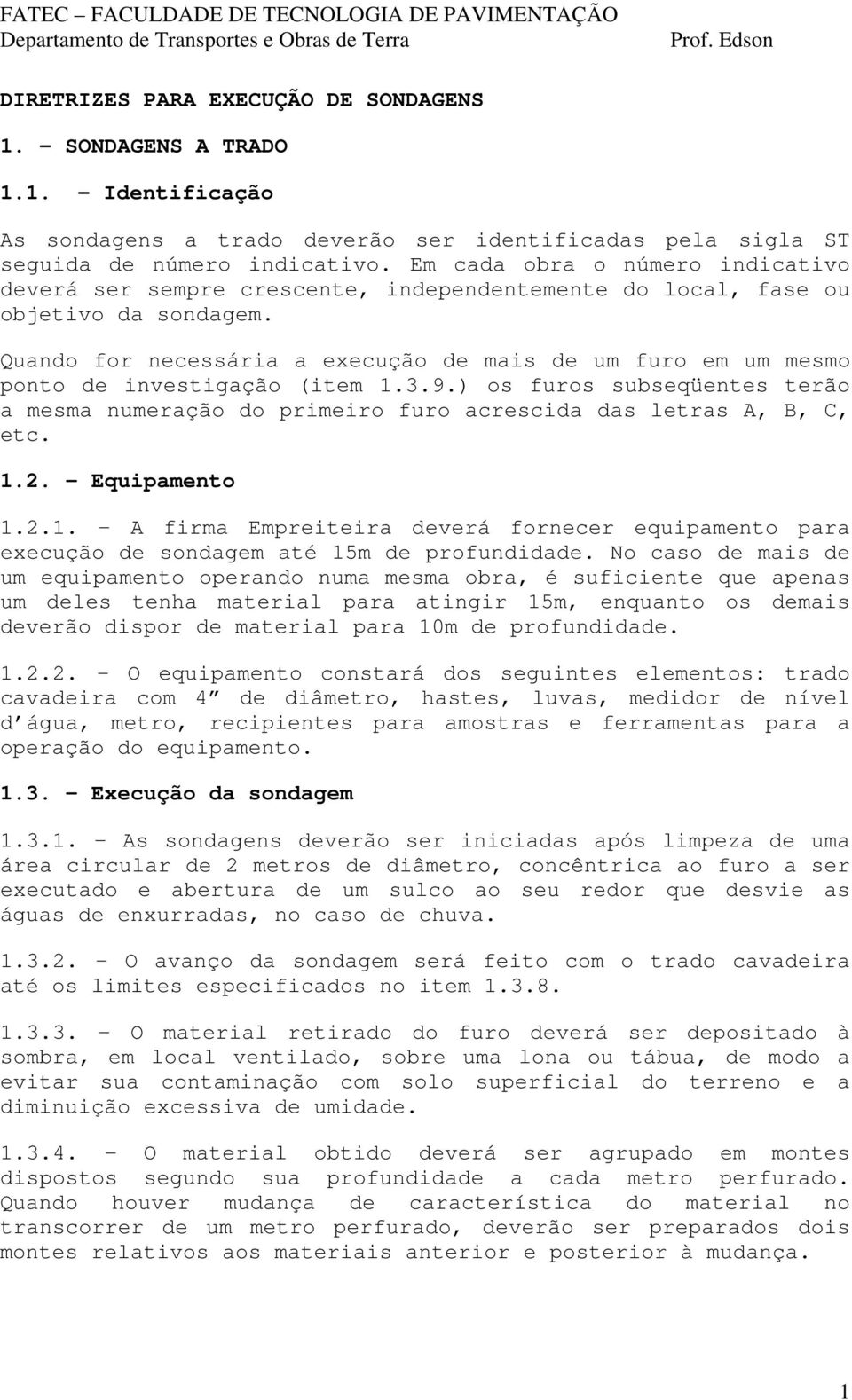 Quando for necessária a execução de mais de um furo em um mesmo ponto de investigação (item 1.3.9.) os furos subseqüentes terão a mesma numeração do primeiro furo acrescida das letras A, B, C, etc. 1.2.