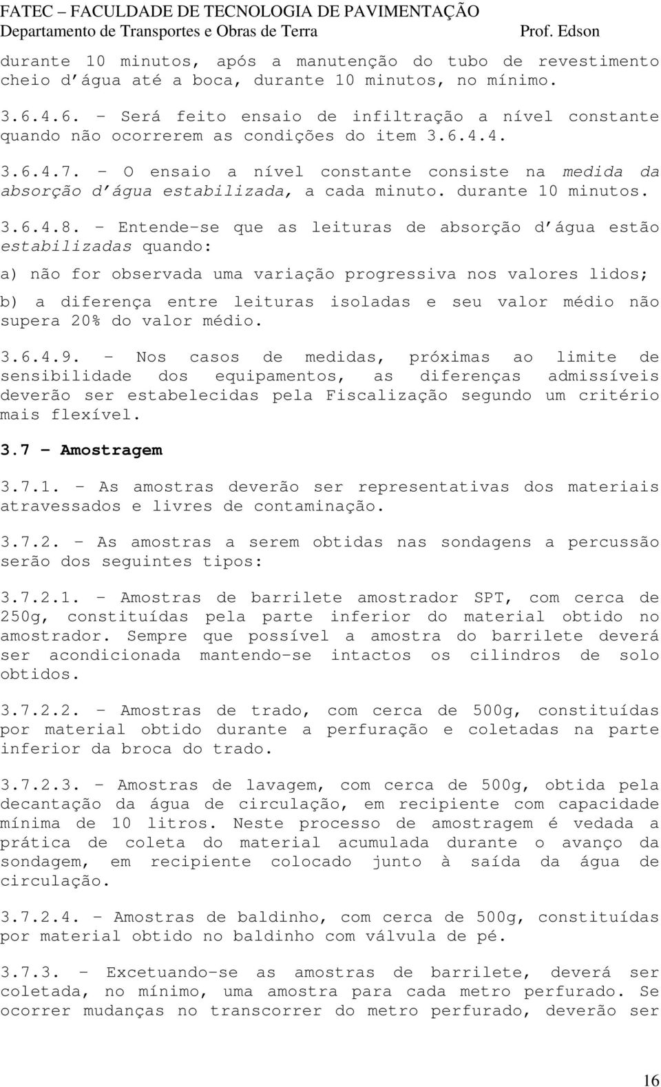 - O ensaio a nível constante consiste na medida da absorção d água estabilizada, a cada minuto. durante 10 minutos. 3.6.4.8.