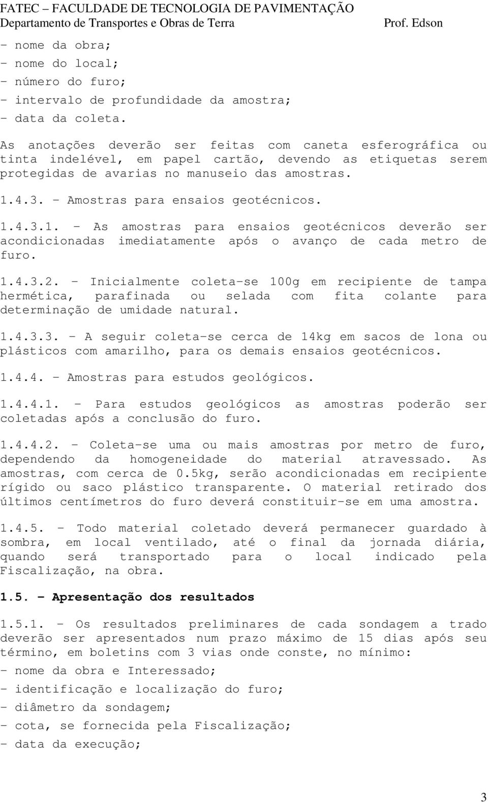 - Amostras para ensaios geotécnicos. 1.4.3.1. - As amostras para ensaios geotécnicos deverão ser acondicionadas imediatamente após o avanço de cada metro de furo. 1.4.3.2.