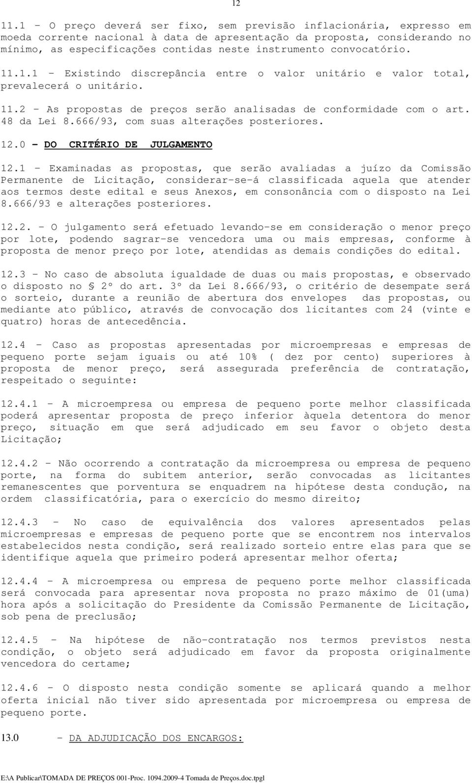 convocatório. 11.1.1 - Existindo discrepância entre o valor unitário e valor total, prevalecerá o unitário. 11.2 - As propostas de preços serão analisadas de conformidade com o art. 48 da Lei 8.