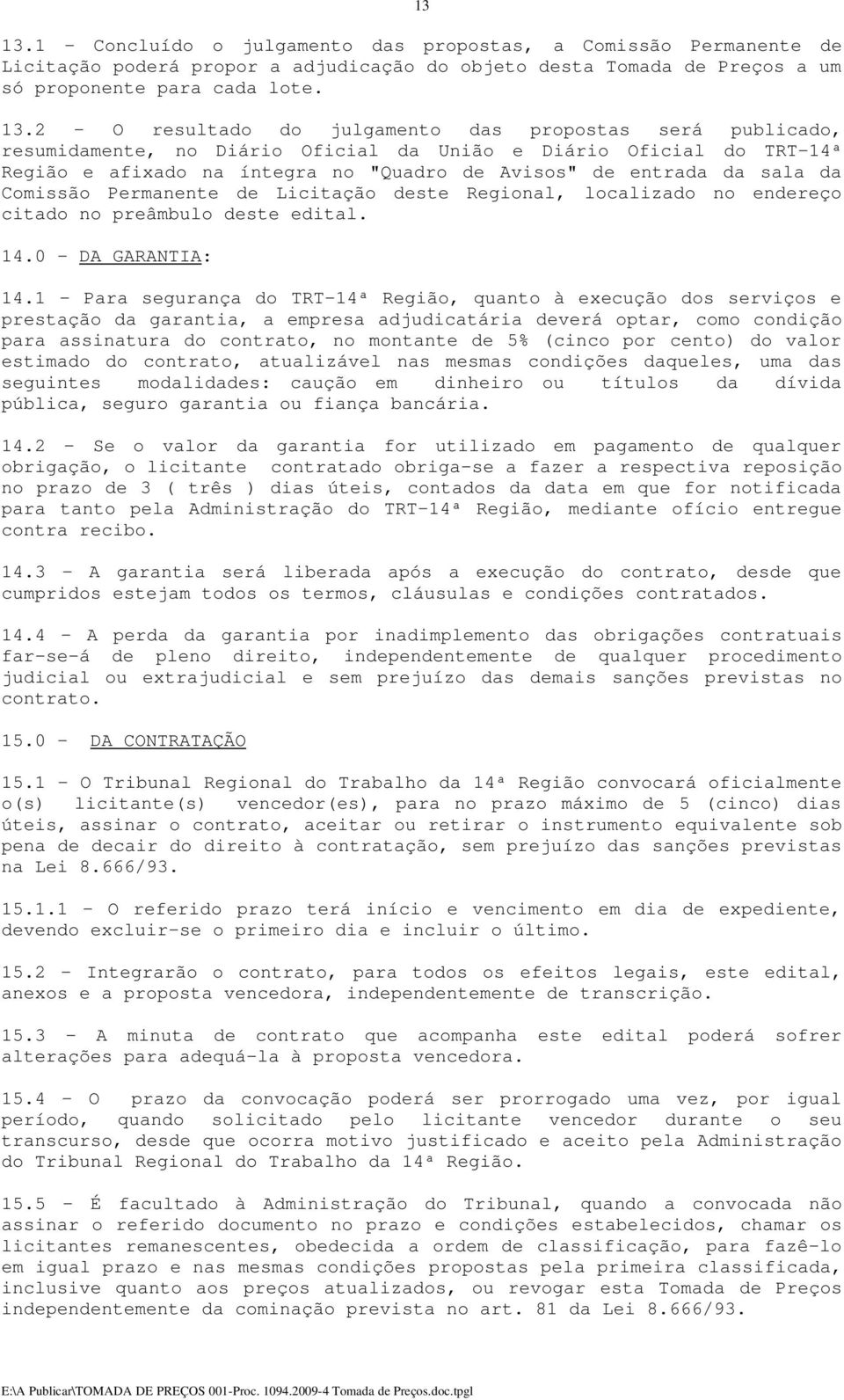 2 - O resultado do julgamento das propostas será publicado, resumidamente, no Diário Oficial da União e Diário Oficial do TRT-14ª Região e afixado na íntegra no "Quadro de Avisos" de entrada da sala