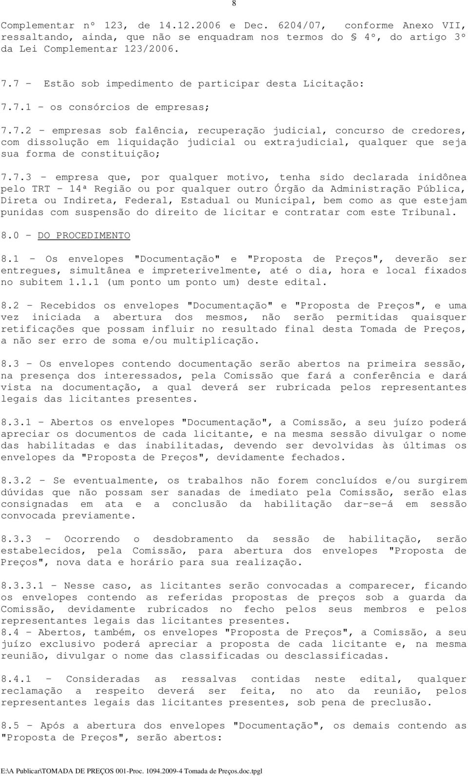 7.3 - empresa que, por qualquer motivo, tenha sido declarada inidônea pelo TRT - 14ª Região ou por qualquer outro Órgão da Administração Pública, Direta ou Indireta, Federal, Estadual ou Municipal,