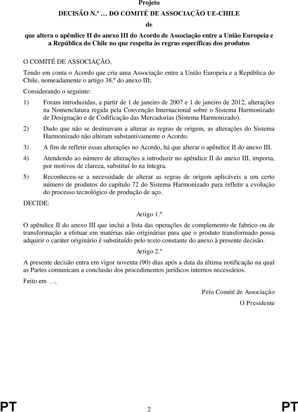 DE ASSOCIAÇÃO, Tendo em conta o Acordo que cria uma Associação entre a União Europeia e a República do Chile, nomeadamente o artigo 38.