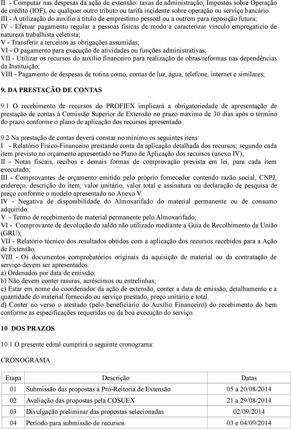 natureza trabalhista celetista; V - Transferir a terceiros as obrigações assumidas; VI - O pagamento para execução de atividades ou funções administrativas; VII - Utilizar os recursos do auxílio