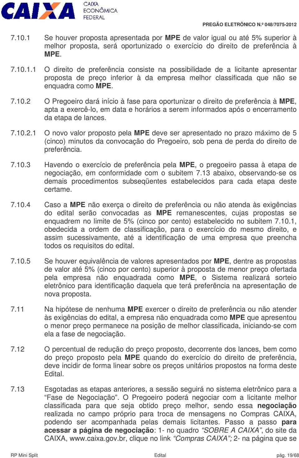 7.10.3 Havendo o exercício de preferência pela MPE, o pregoeiro passa à etapa de negociação, em conformidade com o subitem 7.