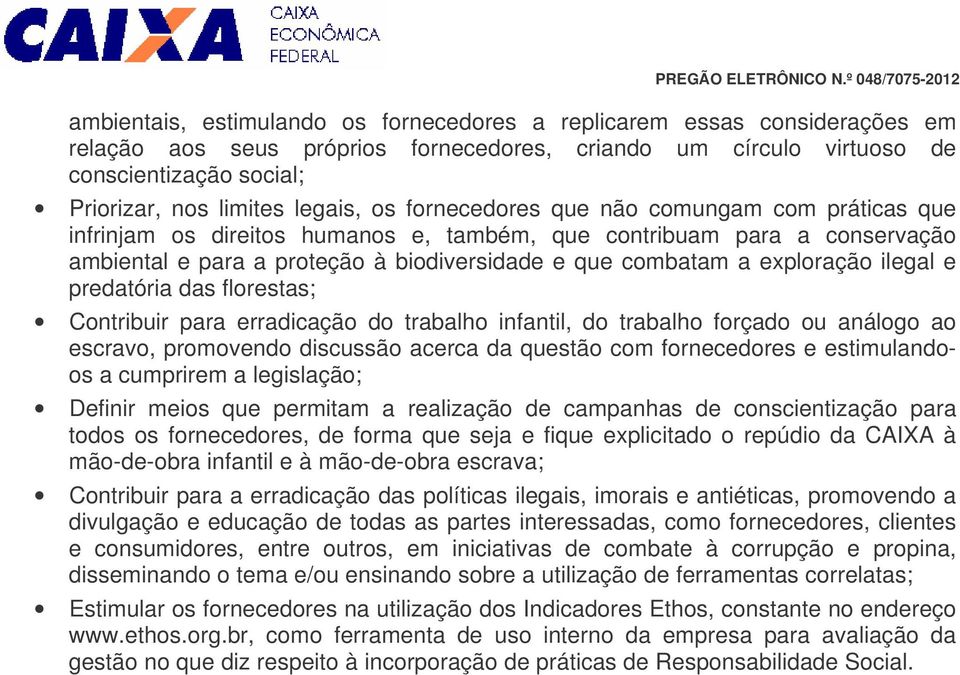 exploração ilegal e predatória das florestas; Contribuir para erradicação do trabalho infantil, do trabalho forçado ou análogo ao escravo, promovendo discussão acerca da questão com fornecedores e