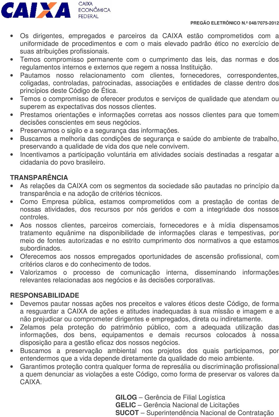 Pautamos nosso relacionamento com clientes, fornecedores, correspondentes, coligadas, controladas, patrocinadas, associações e entidades de classe dentro dos princípios deste Código de Ética.