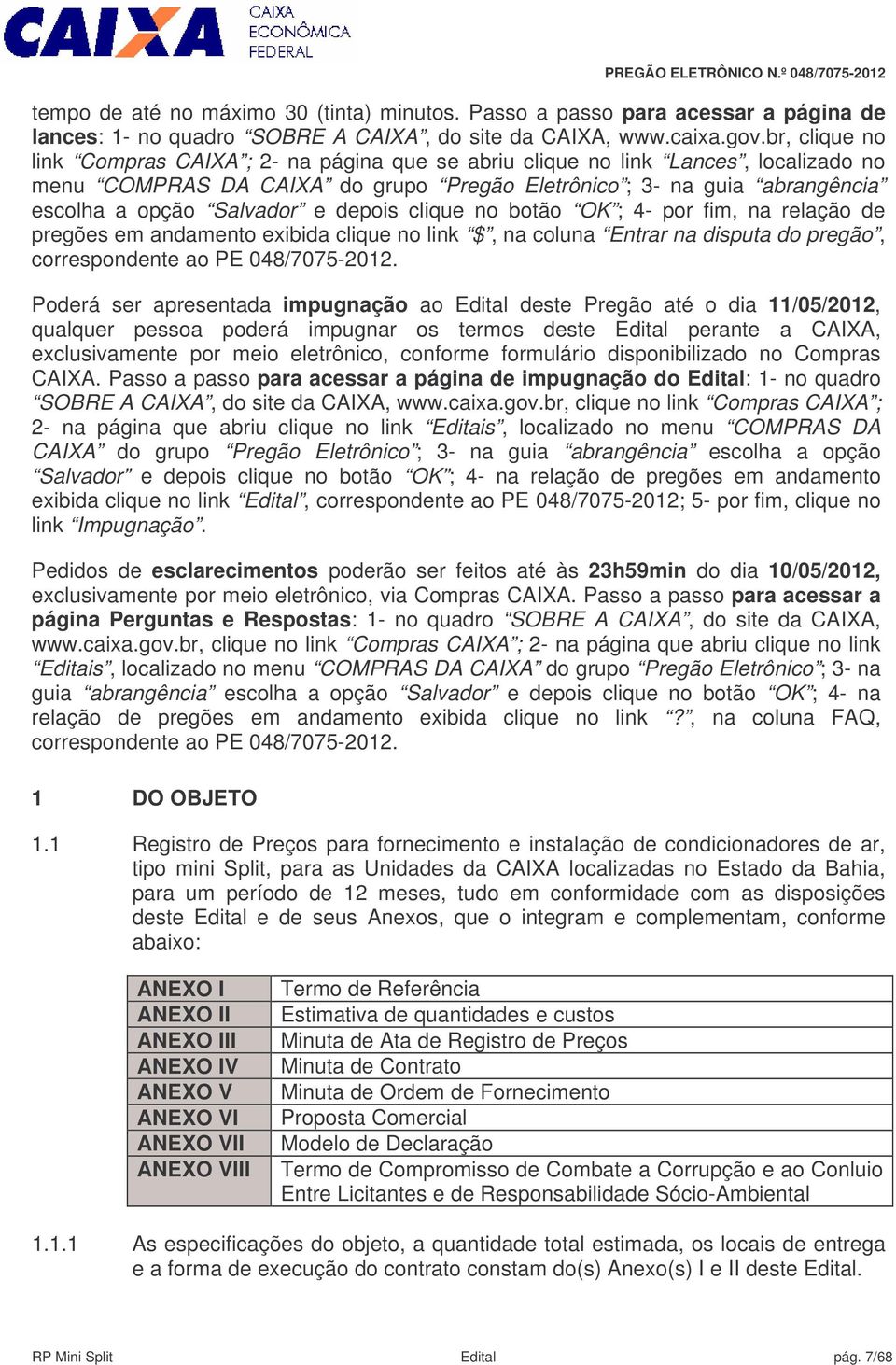 depois clique no botão OK ; 4- por fim, na relação de pregões em andamento exibida clique no link $, na coluna Entrar na disputa do pregão, correspondente ao PE 048/7075-2012.