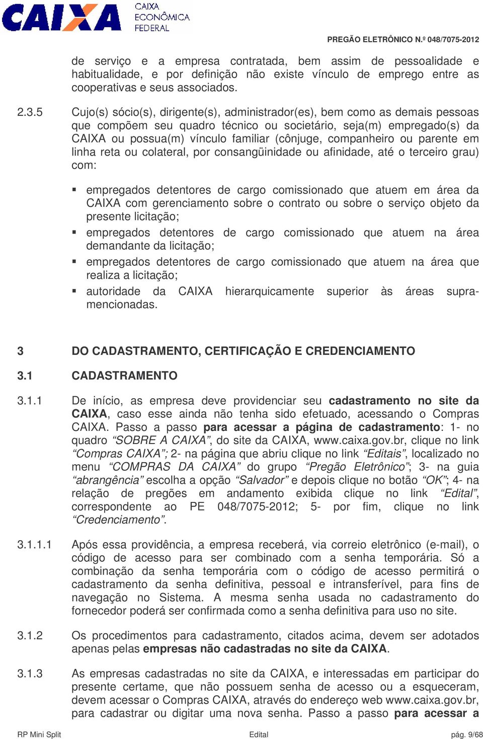 companheiro ou parente em linha reta ou colateral, por consangüinidade ou afinidade, até o terceiro grau) com: empregados detentores de cargo comissionado que atuem em área da CAIXA com gerenciamento