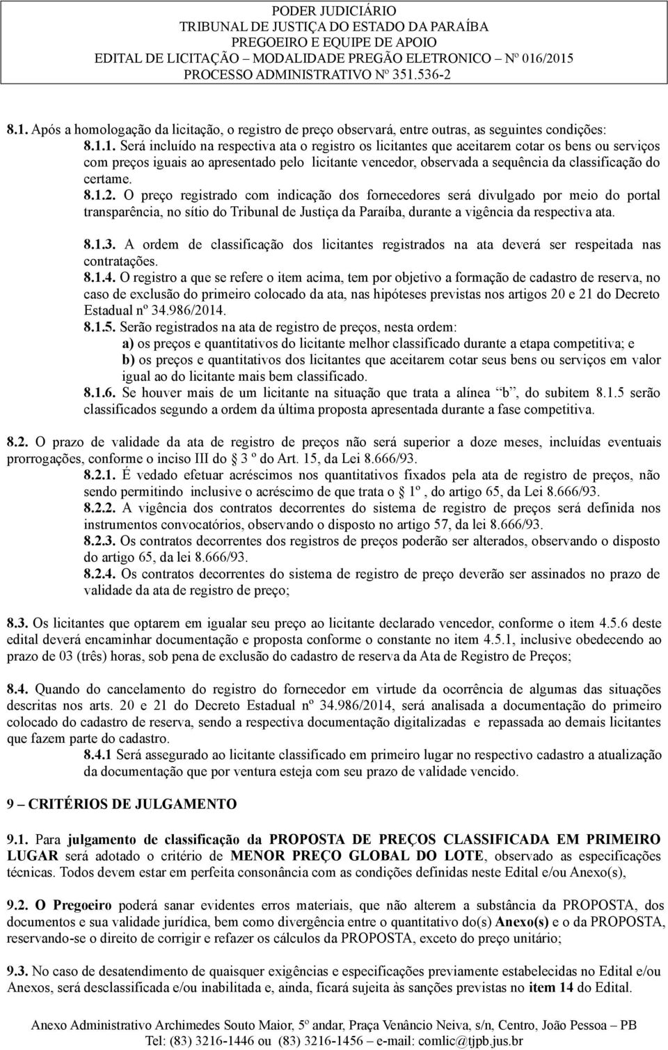 O preço registrado com indicação dos fornecedores será divulgado por meio do portal transparência, no sítio do Tribunal de Justiça da Paraíba, durante a vigência da respectiva ata. 8.1.3.