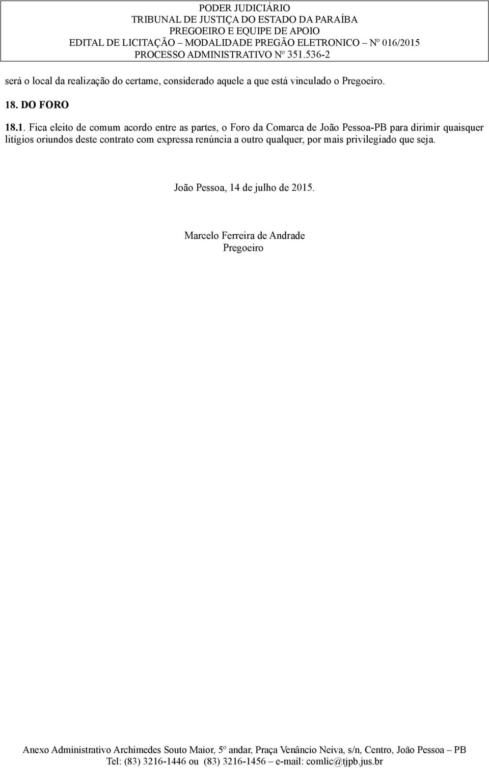 .1. Fica eleito de comum acordo entre as partes, o Foro da Comarca de João Pessoa-PB para dirimir