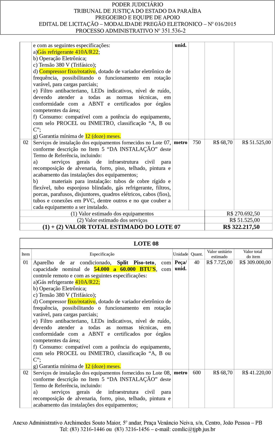 varável, para cargas parciais; e) Filtro antibacteriano, LEDs indicativos, nível de ruído, devendo atender a todas as normas técnicas, em conformidade com a ABNT e certificados por órgãos competentes