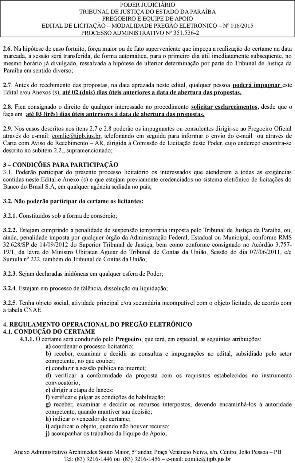 Antes do recebimento das propostas, na data aprazada neste edital, qualquer pessoa poderá impugnar este Edital e/ou Anexos (s), até 02 (dois) dias úteis anteriores a data de abertura das propostas. 2.