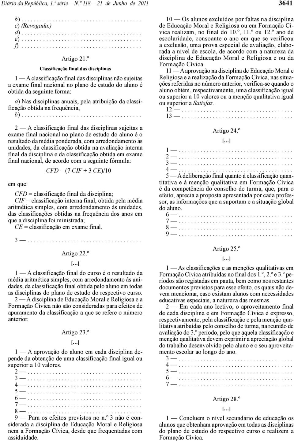 º Classificação final das disciplinas 1 A classificação final das disciplinas não sujeitas a exame final nacional no plano de estudo do aluno é obtida da seguinte forma: a) Nas disciplinas anuais,