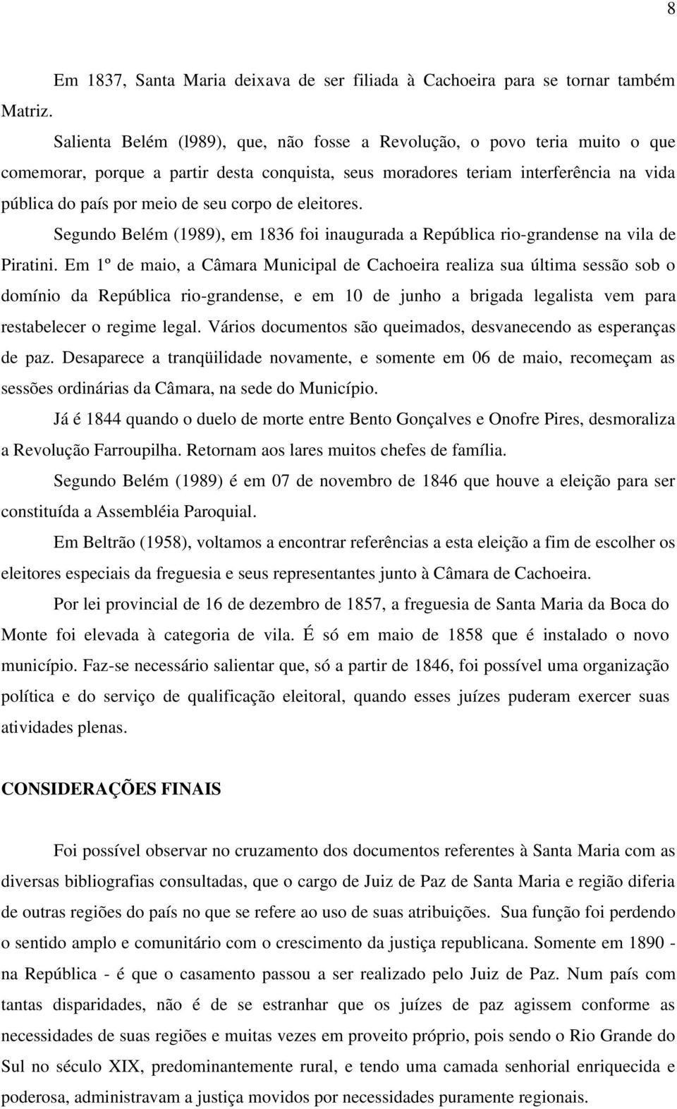 corpo de eleitores. Segundo Belém (1989), em 1836 foi inaugurada a República rio-grandense na vila de Piratini.