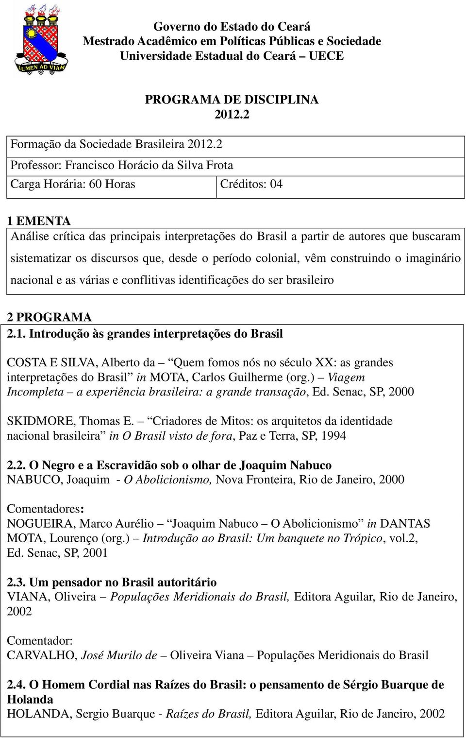 discursos que, desde o período colonial, vêm construindo o imaginário nacional e as várias e conflitivas identificações do ser brasileiro 2 PROGRAMA 2.1.