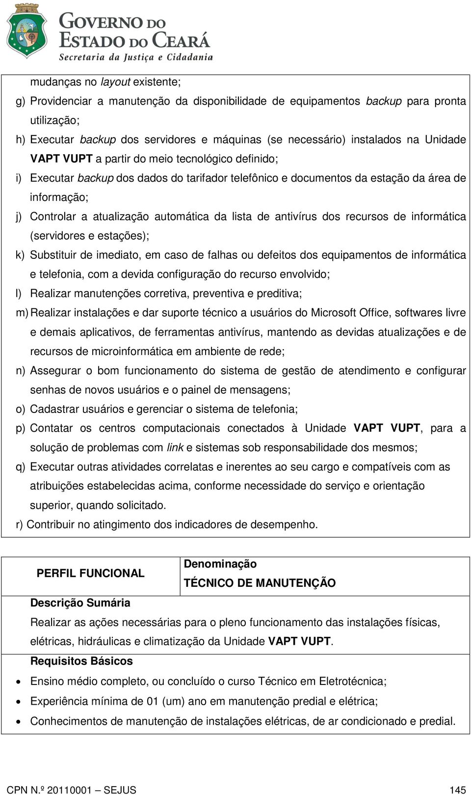 lista de antivírus dos recursos de informática (servidores e estações); k) Substituir de imediato, em caso de falhas ou defeitos dos equipamentos de informática e telefonia, com a devida configuração