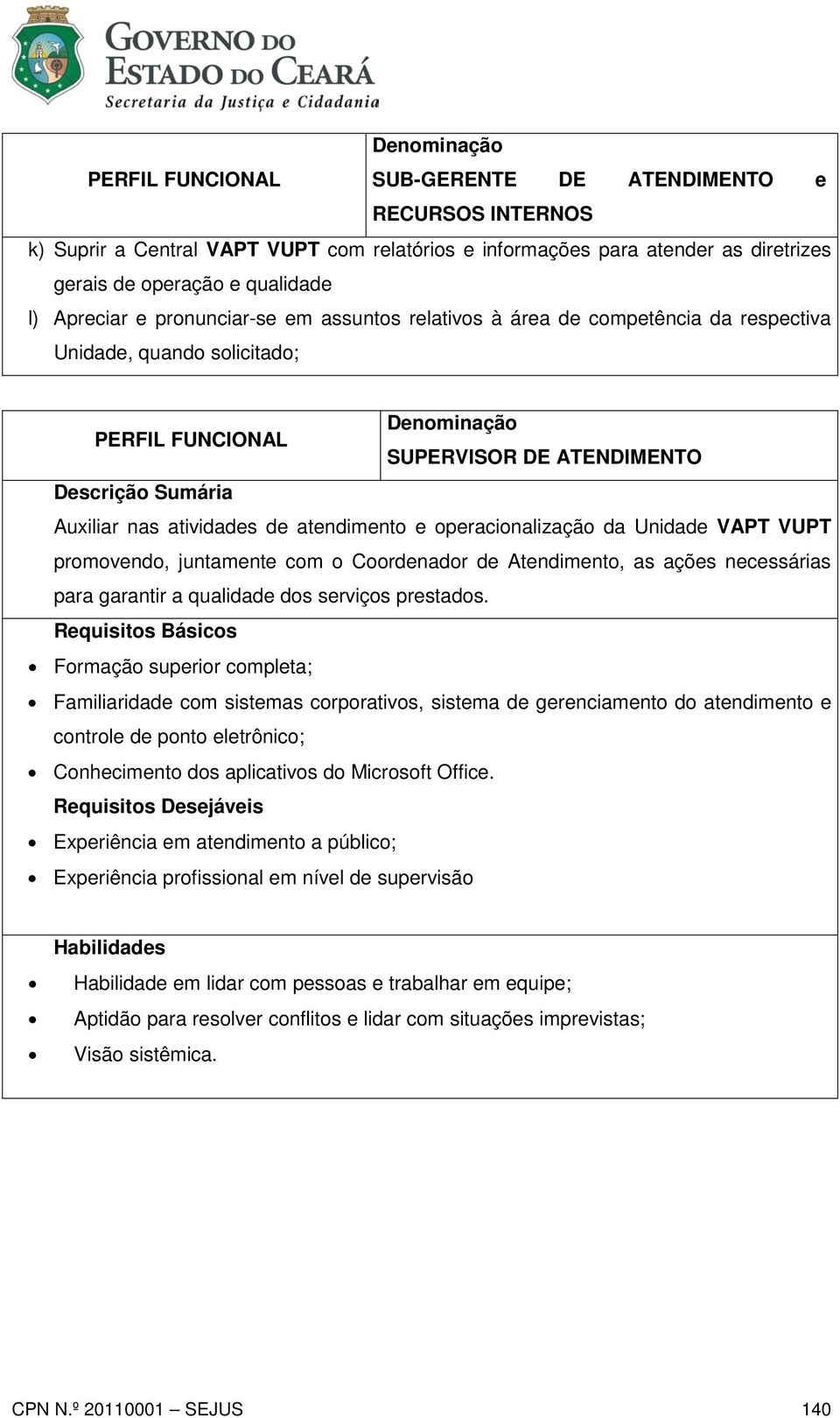 promovendo, juntamente com o Coordenador de Atendimento, as ações necessárias para garantir a qualidade dos serviços prestados.