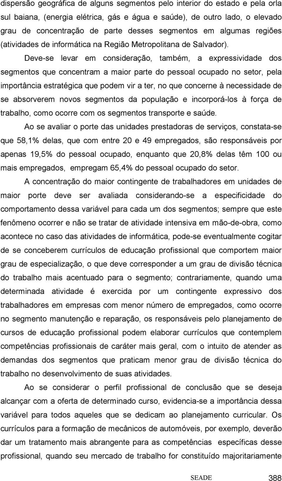 Deve-se levar em consideração, também, a expressividade dos segmentos que concentram a maior parte do pessoal ocupado no setor, pela importância estratégica que podem vir a ter, no que concerne à