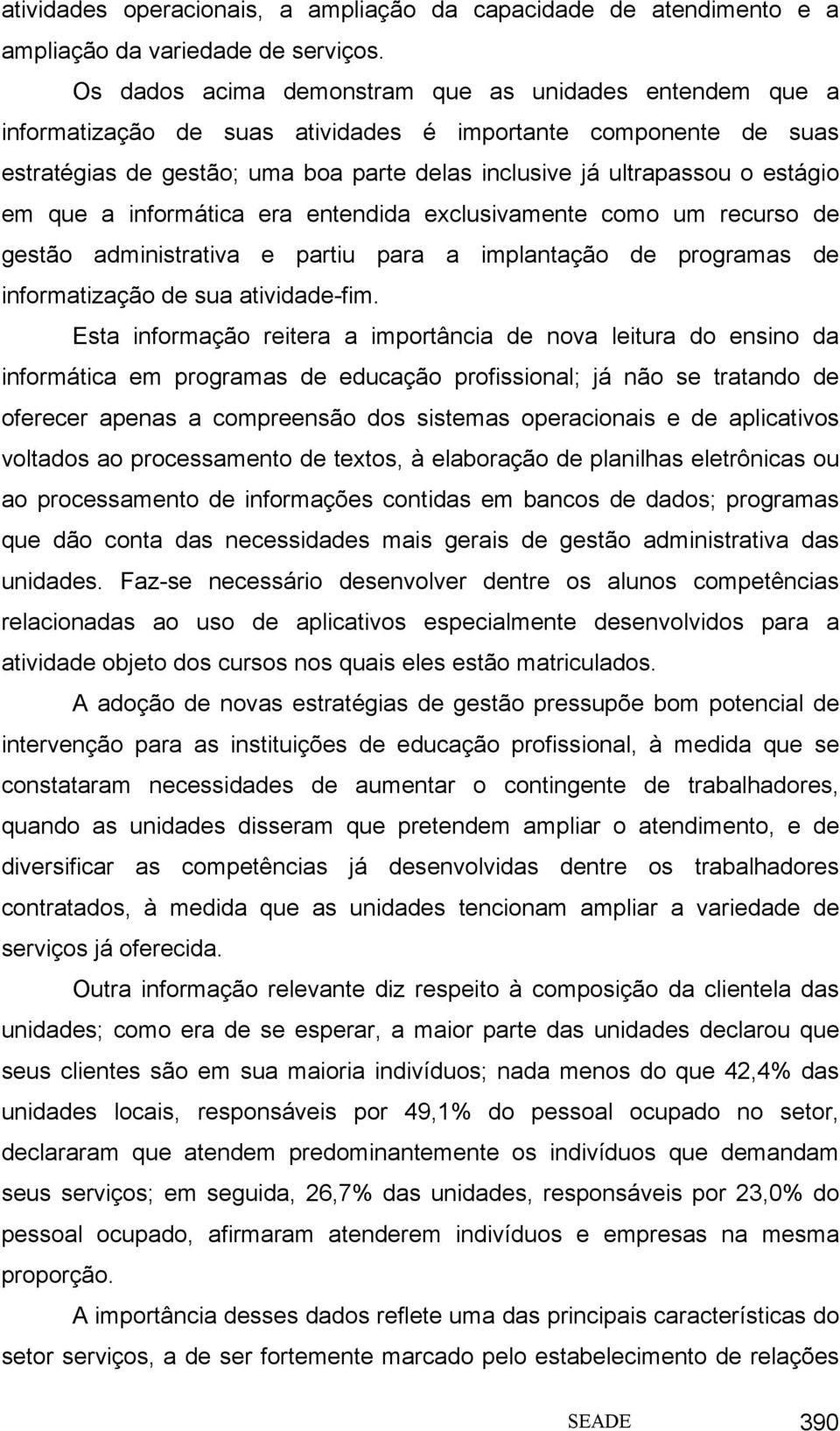 estágio em que a informática era entendida exclusivamente como um recurso de gestão administrativa e partiu para a implantação de programas de informatização de sua atividade-fim.