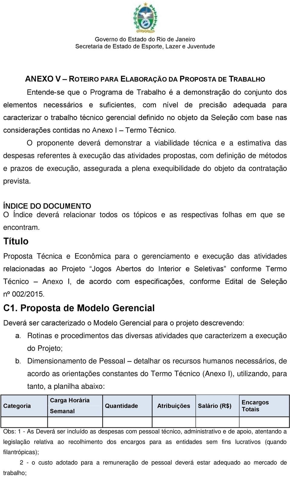 O proponente deverá demonstrar a viabilidade técnica e a estimativa das despesas referentes à execução das atividades propostas, com definição de métodos e prazos de execução, assegurada a plena