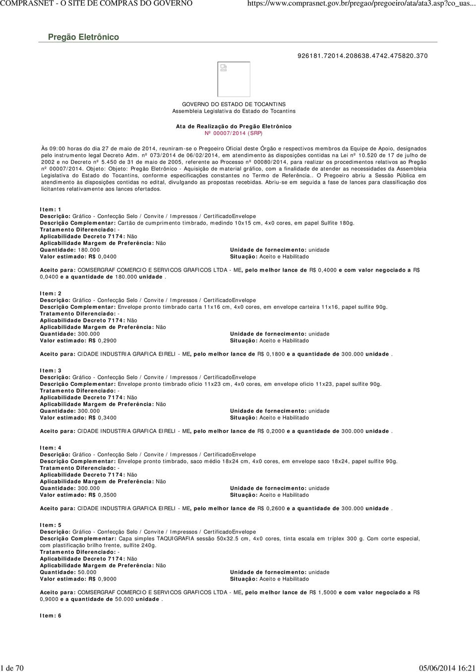 Pregoeiro Oficial deste Órgão e respectivos membros da Equipe de Apoio, designados pelo instrumento legal Decreto Adm. nº 073/2014 de 06/02/2014, em atendimento às disposições contidas na Lei nº 10.