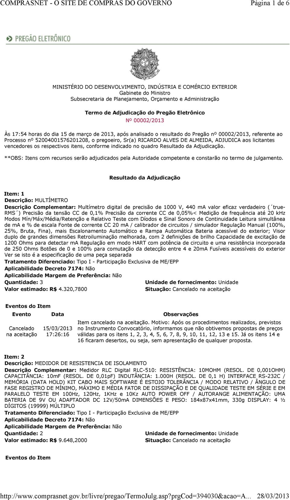 ADJUDICA aos licitantes vencedores os respectivos itens, conforme indicado no quadro Resultado da Adjudicação.