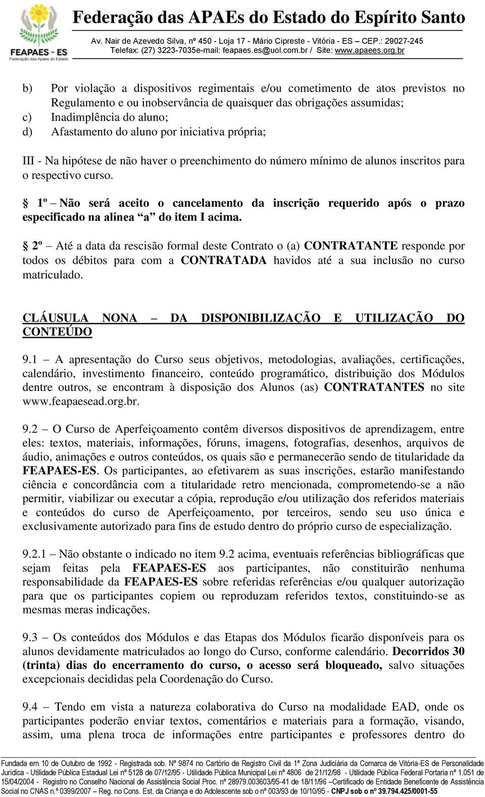 1º Não será aceito o cancelamento da inscrição requerido após o prazo especificado na alínea a do item I acima.