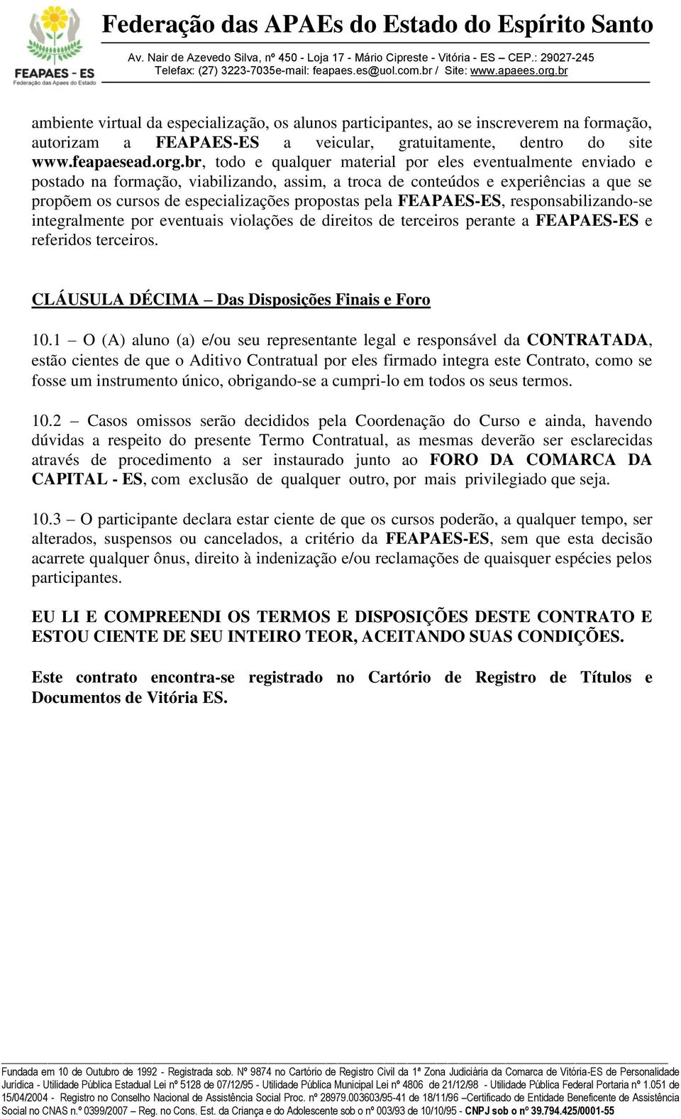 pela FEAPAES-ES, responsabilizando-se integralmente por eventuais violações de direitos de terceiros perante a FEAPAES-ES e referidos terceiros. CLÁUSULA DÉCIMA Das Disposições Finais e Foro 10.