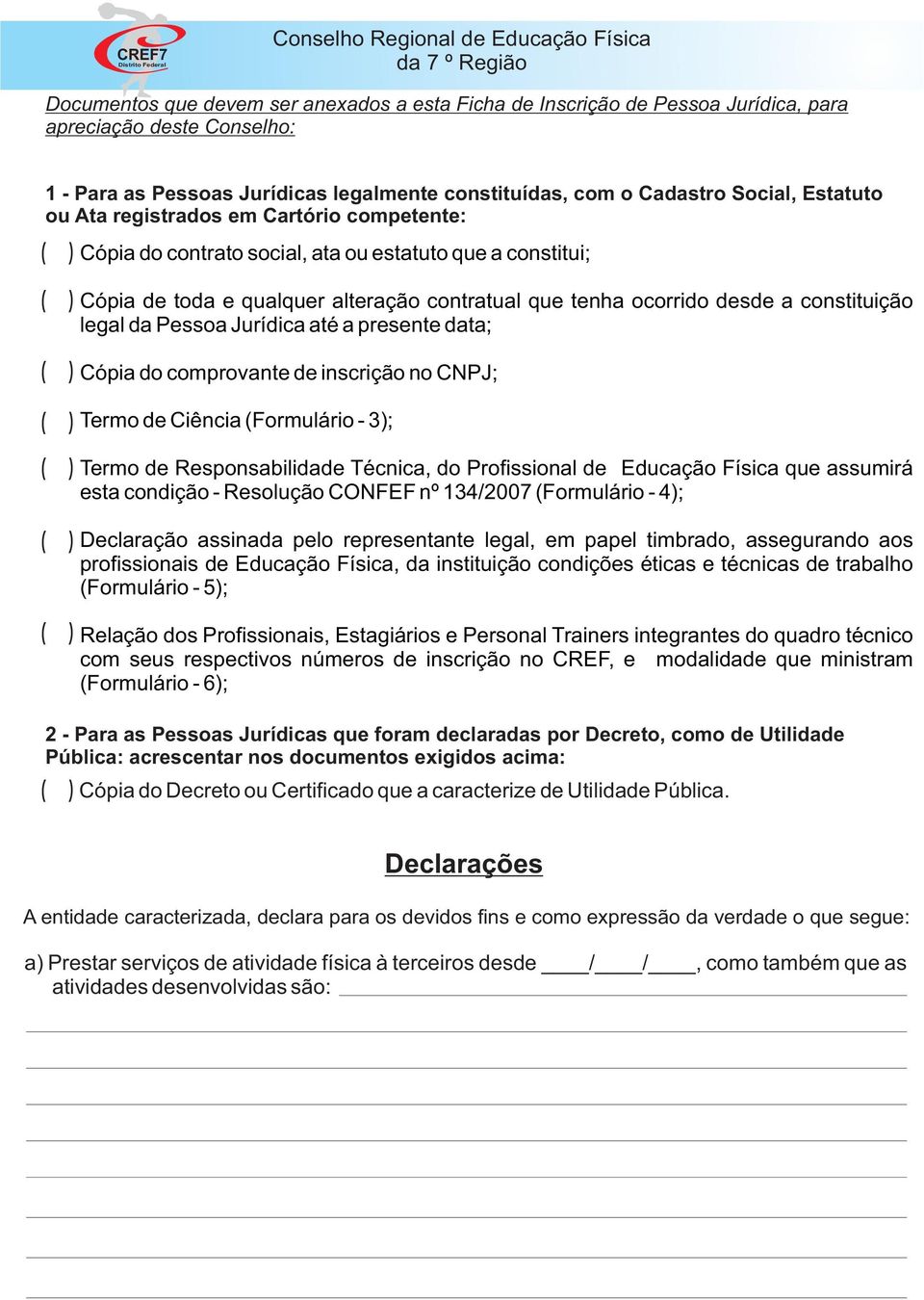 Pessoa Jurídica até a presente data; ) Cópia do comprovante de inscrição no CNPJ; ) Termo de Ciência Formulário - 3); ) Termo de Responsabilidade Técnica, do Profissional de Educação Física que