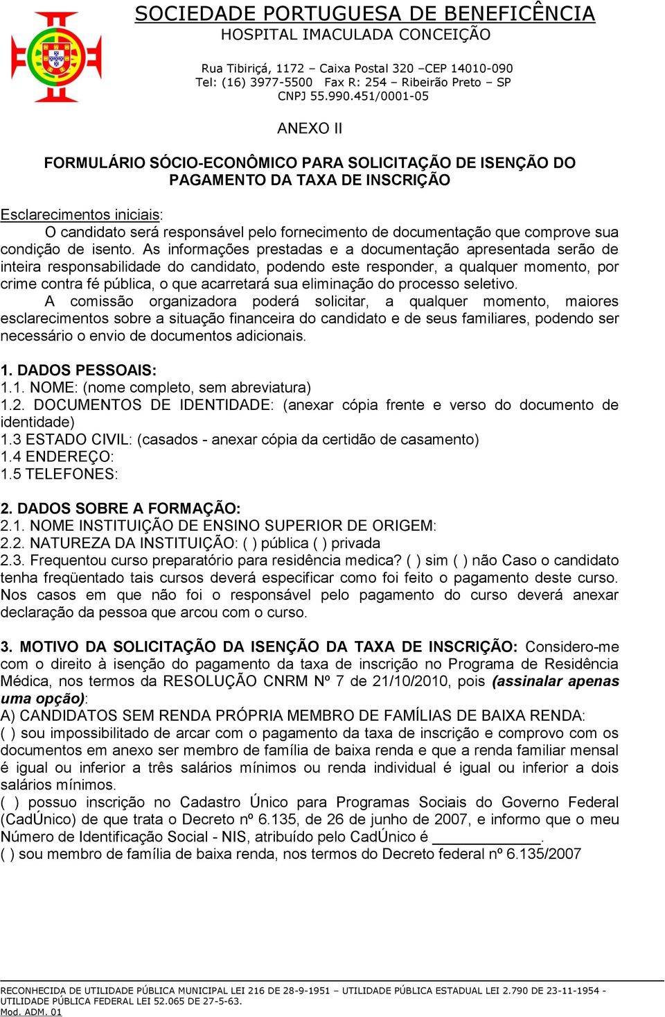 As informações prestadas e a documentação apresentada serão de inteira responsabilidade do candidato, podendo este responder, a qualquer momento, por crime contra fé pública, o que acarretará sua