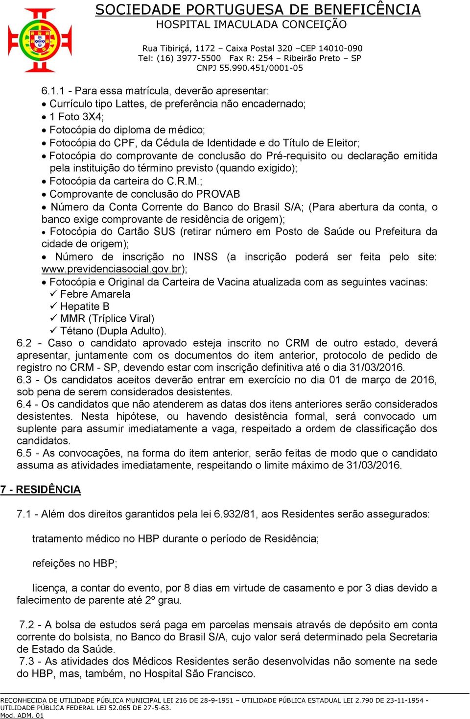 ; Comprovante de conclusão do PROVAB Número da Conta Corrente do Banco do Brasil S/A; (Para abertura da conta, o banco exige comprovante de residência de origem); Fotocópia do Cartão SUS (retirar