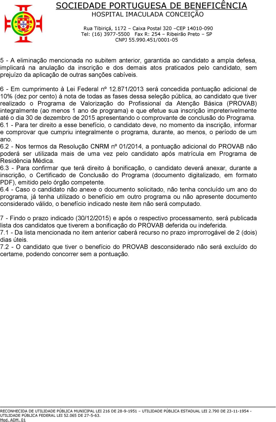 871/2013 será concedida pontuação adicional de 10% (dez por cento) à nota de todas as fases dessa seleção pública, ao candidato que tiver realizado o Programa de Valorização do Profissional da