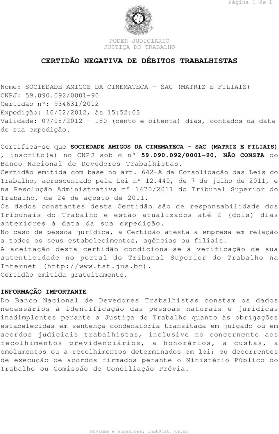 Certifica-se que SOCIEDADE AMIGOS DA CINEMATECA - SAC (MATRIZ E FILIAIS), inscrito(a) no CNPJ sob o nº 59.090.092/0001-90, NÃO CONSTA do Banco Nacional de Devedores Trabalhistas.