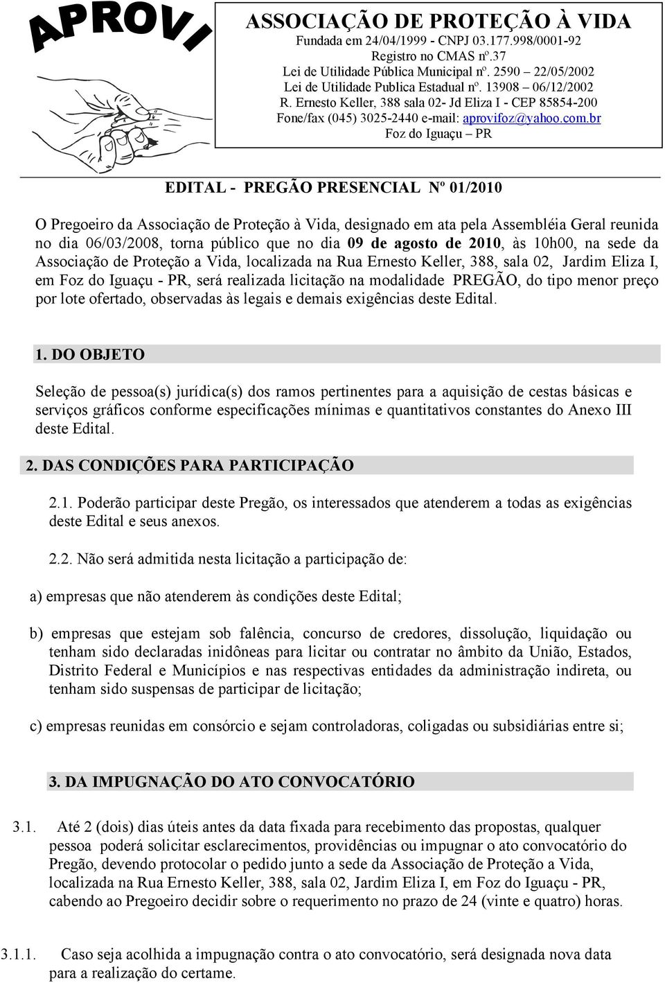 preço por lote ofertado, observadas às legais e demais exigências deste Edital. 1.