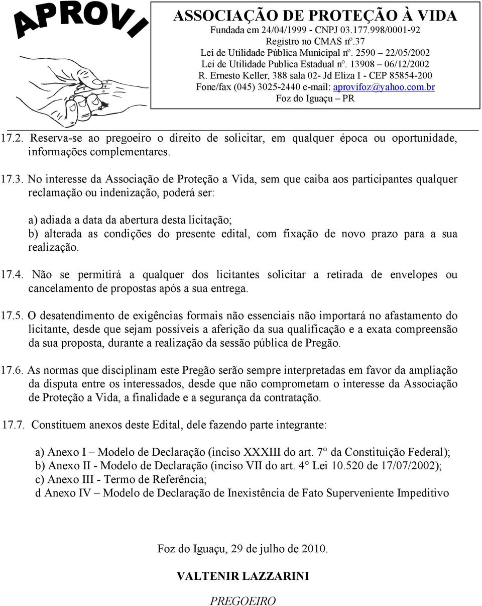 do presente edital, com fixação de novo prazo para a sua realização. 17.4. Não se permitirá a qualquer dos licitantes solicitar a retirada de envelopes ou cancelamento de propostas após a sua entrega.