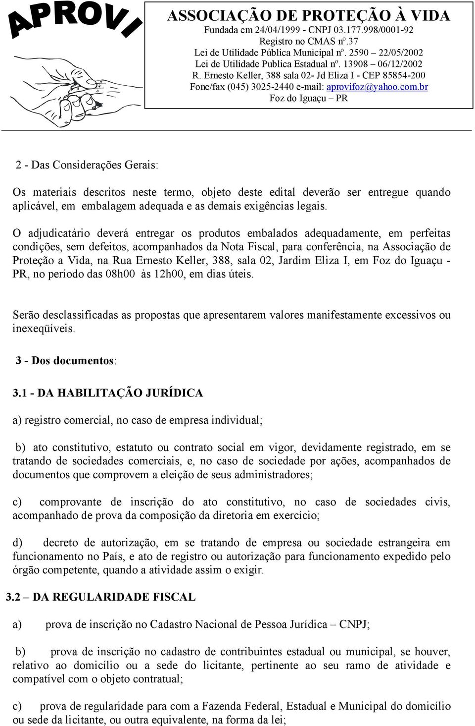 Ernesto Keller, 388, sala 02, Jardim Eliza I, em Foz do Iguaçu - PR, no período das 08h00 às 12h00, em dias úteis.