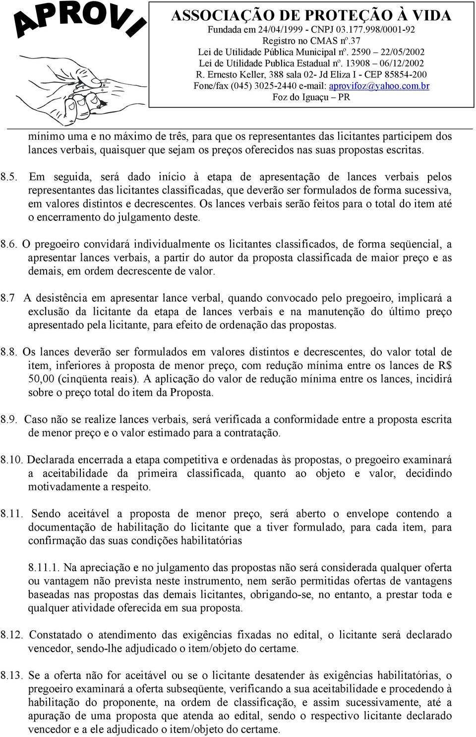 decrescentes. Os lances verbais serão feitos para o total do item até o encerramento do julgamento deste. 8.6.