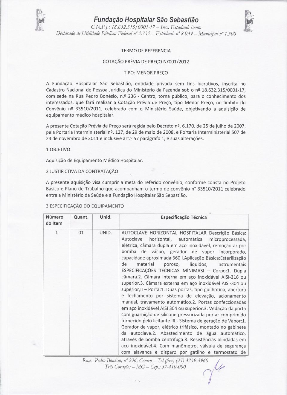 Ministério da Fazendasob o nq18.632.315/0001-17, com sede na Rua Pedro Bonésio, n.