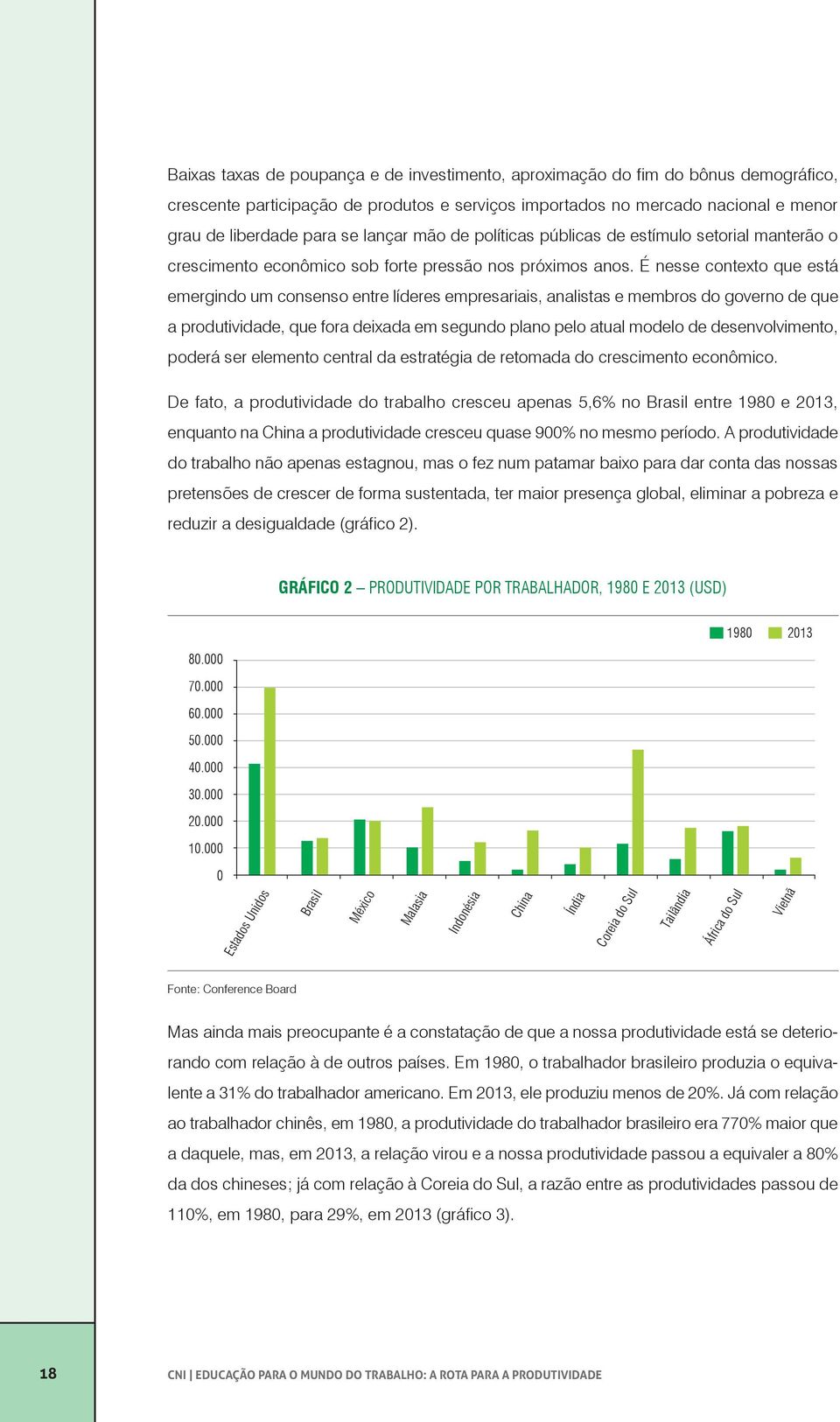 É nesse contexto que está emergindo um consenso entre líderes empresariais, analistas e membros do governo de que a produtividade, que fora deixada em segundo plano pelo atual modelo de