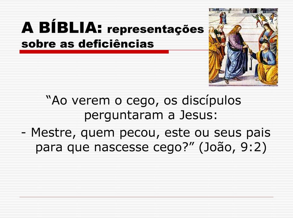 perguntaram a Jesus: - Mestre, quem pecou,