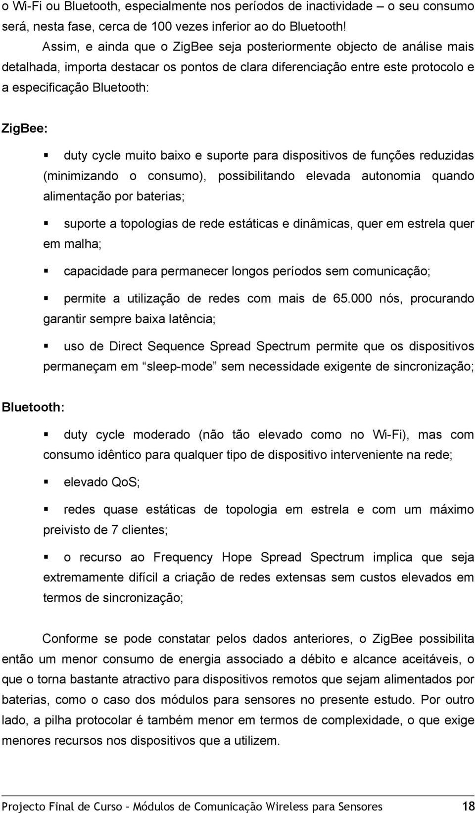 cycle muito baixo e suporte para dispositivos de funções reduzidas (minimizando o consumo), possibilitando elevada autonomia quando alimentação por baterias; suporte a topologias de rede estáticas e